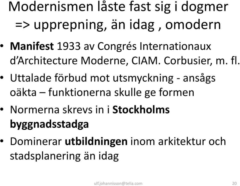 Uttalade förbud mot utsmyckning - ansågs oäkta funktionerna skulle ge formen Normerna skrevs