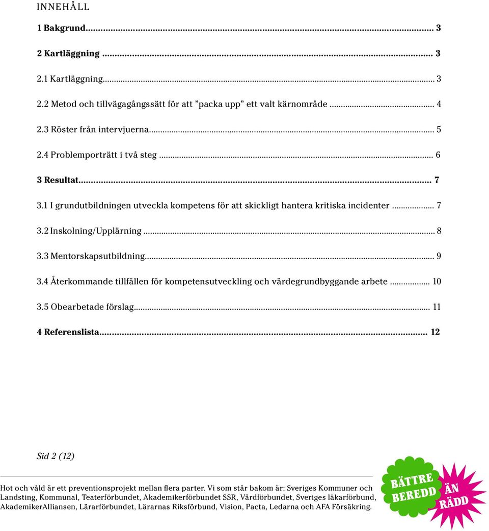 1 I grundutbildningen utveckla kompetens för att skickligt hantera kritiska incidenter... 7 3.2 Inskolning/Upplärning... 8 3.