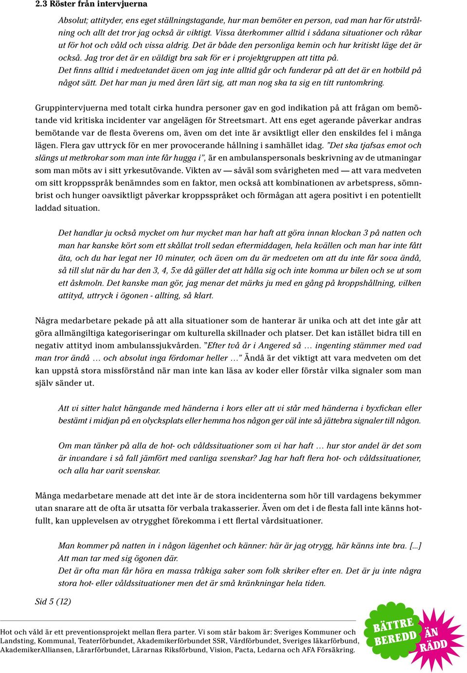 Jag tror det är en väldigt bra sak för er i projektgruppen att titta på. Det finns alltid i medvetandet även om jag inte alltid går och funderar på att det är en hotbild på något sätt.