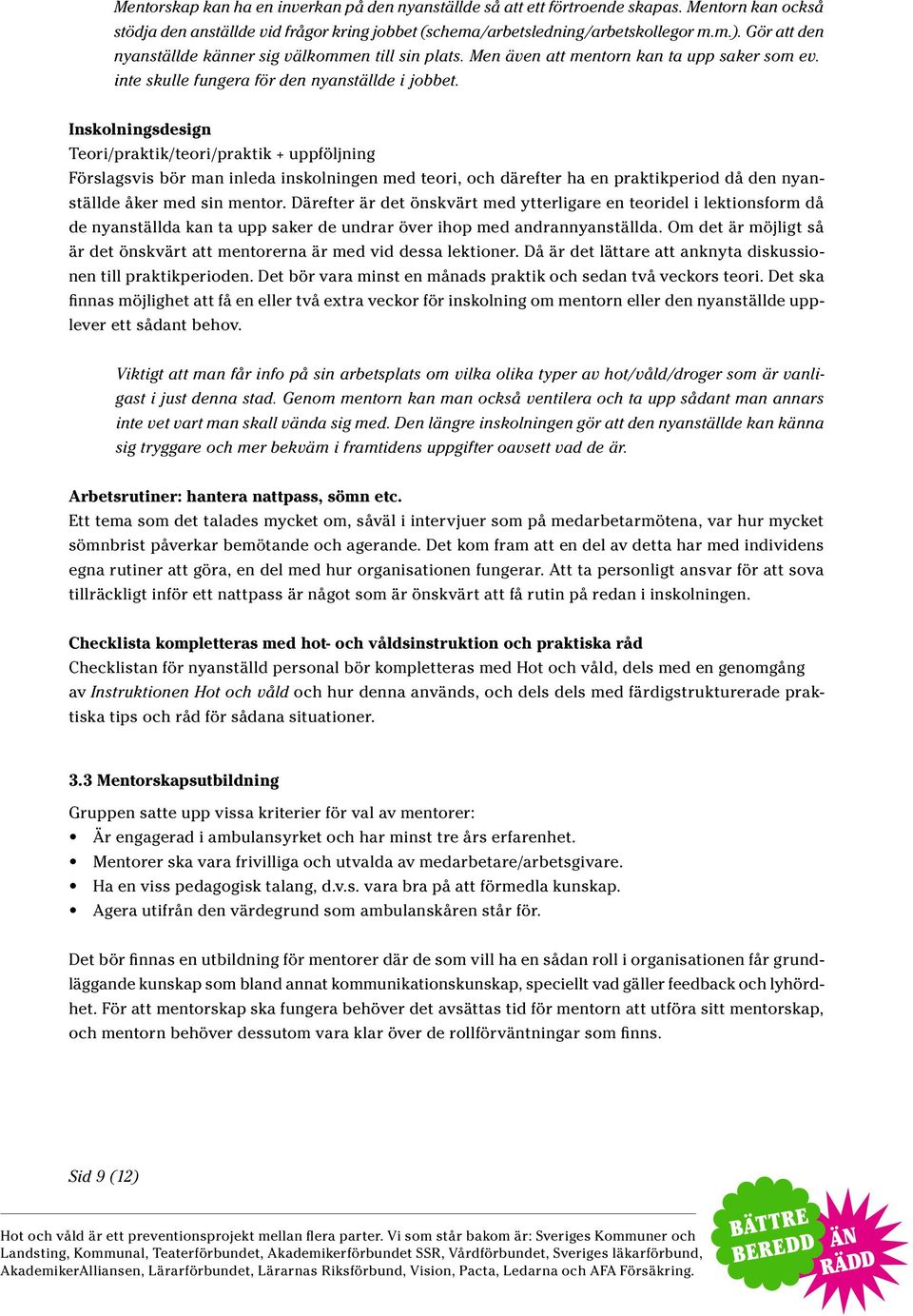 Inskolningsdesign Teori/praktik/teori/praktik + uppföljning Förslagsvis bör man inleda inskolningen med teori, och därefter ha en praktikperiod då den nyanställde åker med sin mentor.