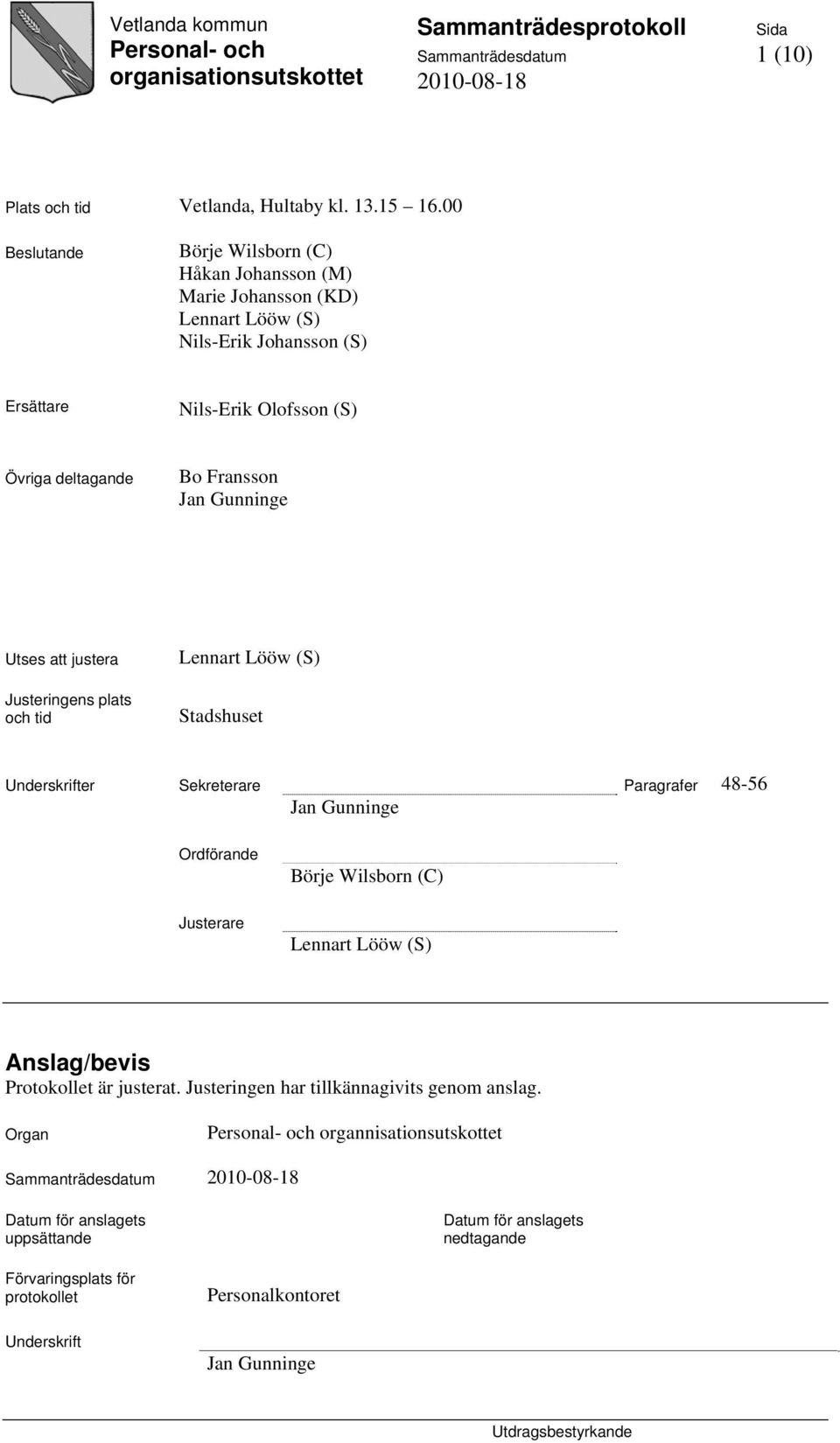 Gunninge Utses att justera Justeringens plats och tid Lennart Lööw (S) Stadshuset Underskrifter Sekreterare Paragrafer 48-56 Jan Gunninge Ordförande Justerare Börje Wilsborn (C)