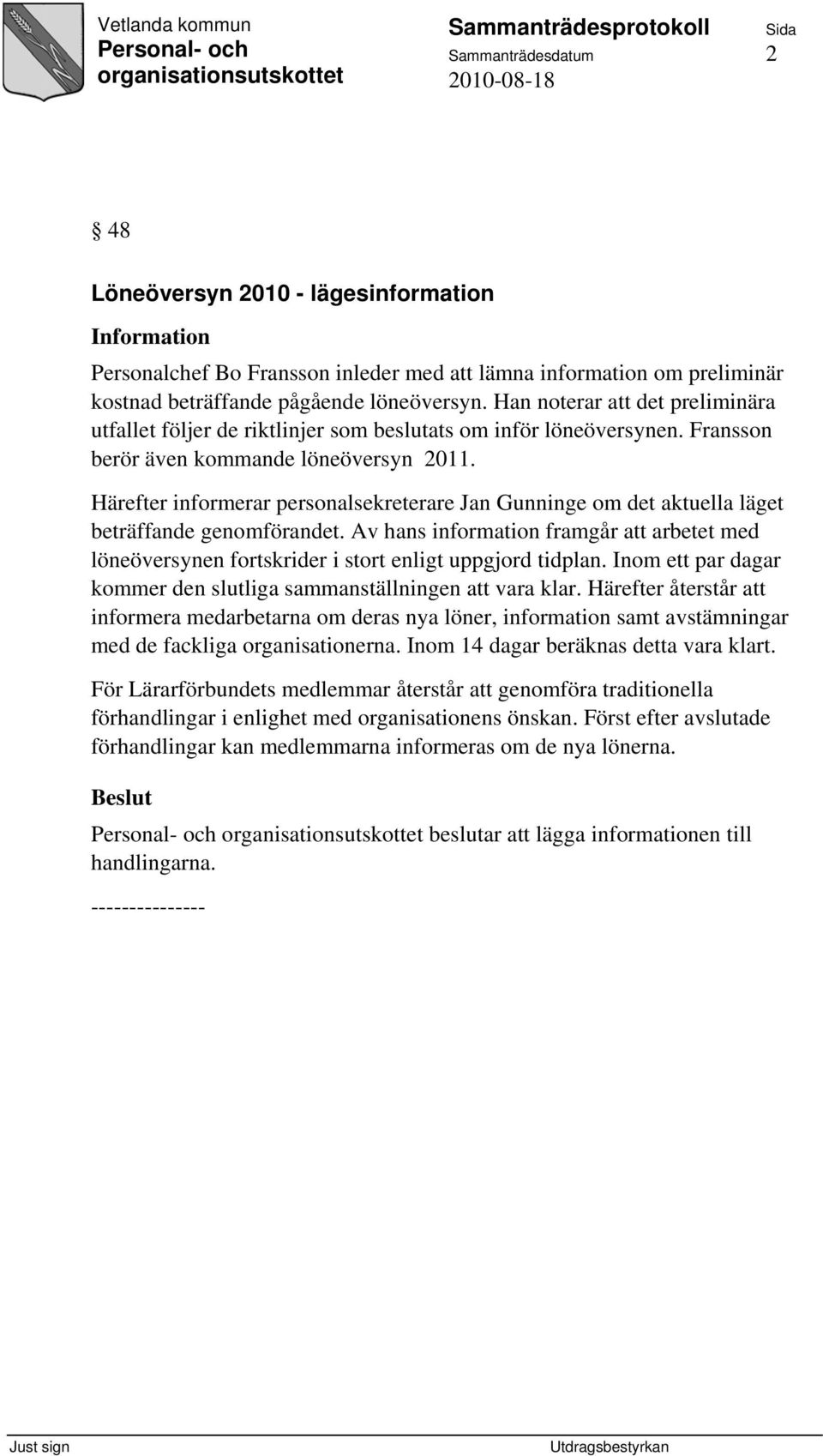 Härefter informerar personalsekreterare Jan Gunninge om det aktuella läget beträffande genomförandet.