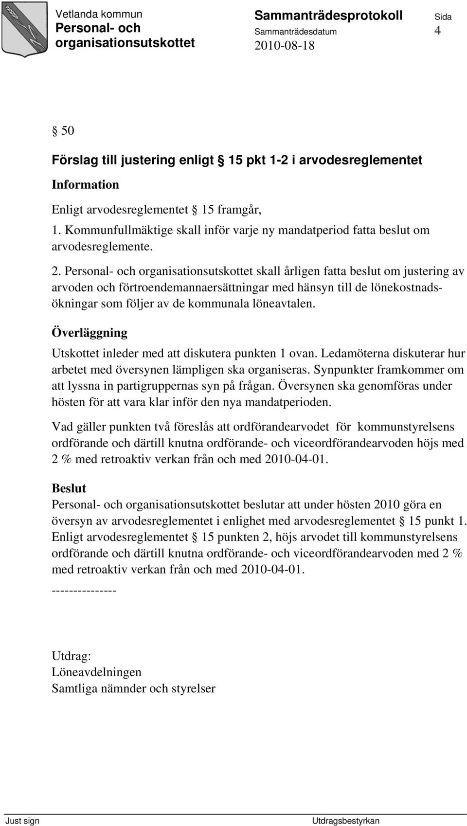 skall årligen fatta beslut om justering av arvoden och förtroendemannaersättningar med hänsyn till de lönekostnadsökningar som följer av de kommunala löneavtalen.