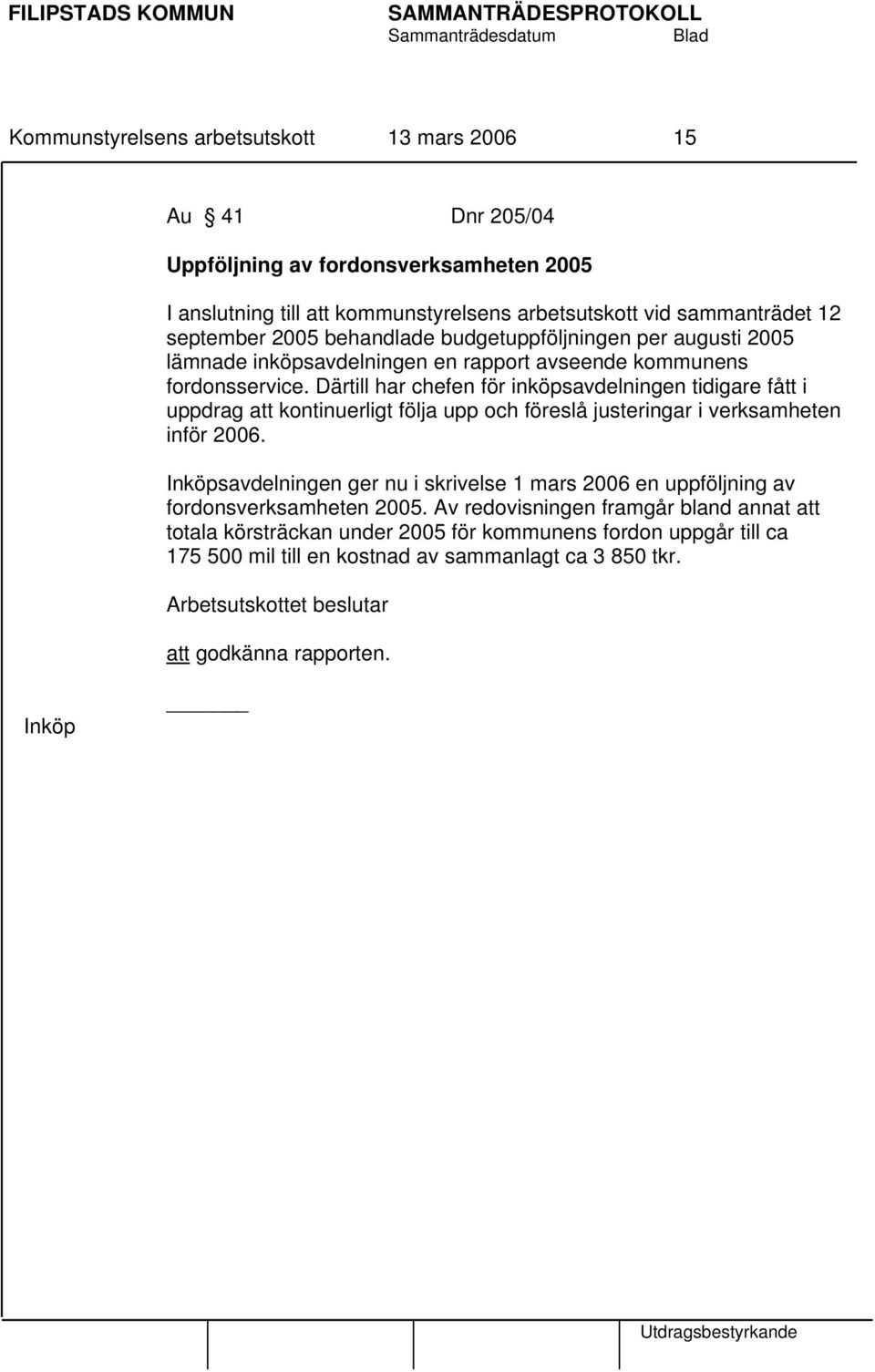 Därtill har chefen för inköpsavdelningen tidigare fått i uppdrag att kontinuerligt följa upp och föreslå justeringar i verksamheten inför 2006.