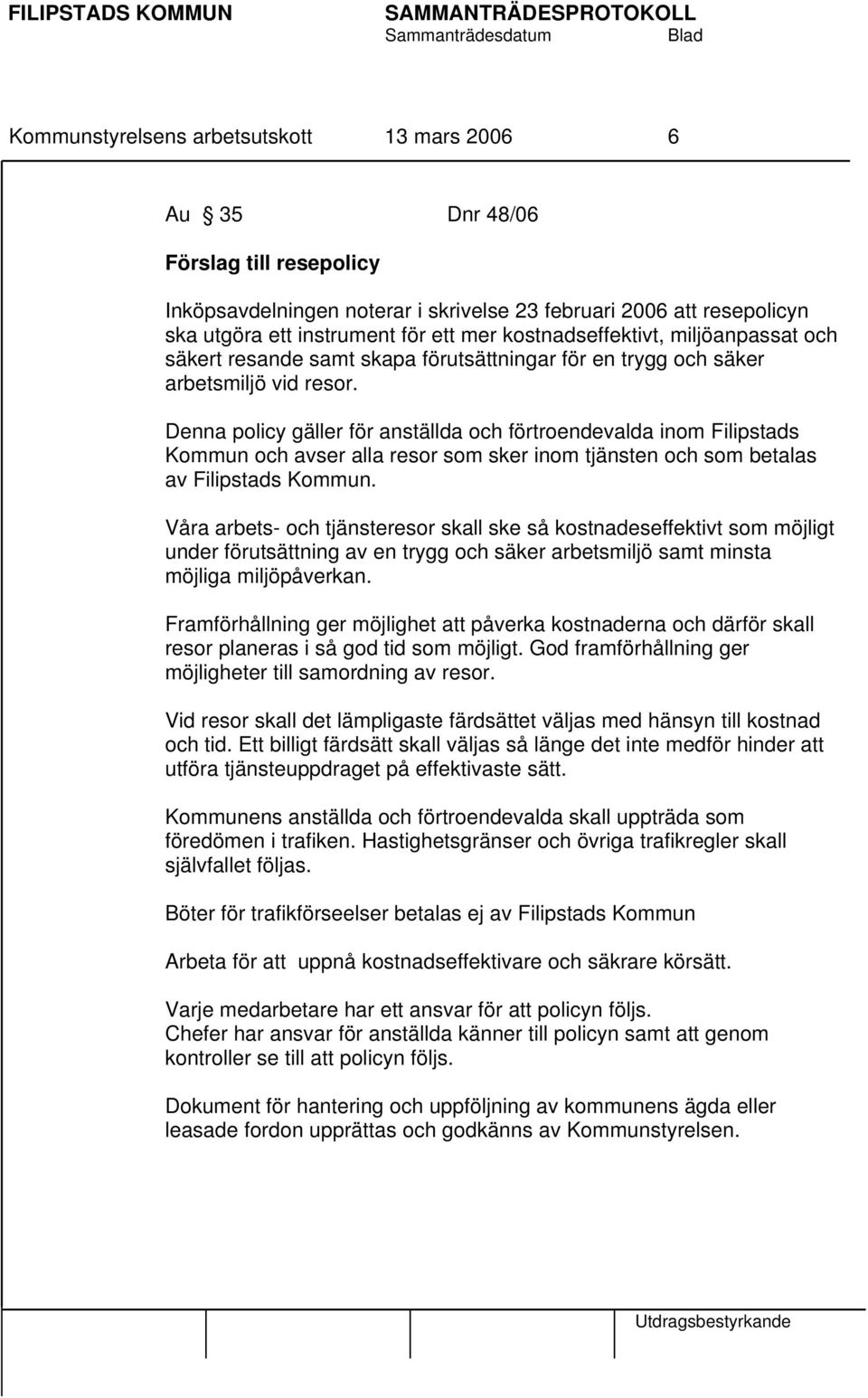 Denna policy gäller för anställda och förtroendevalda inom Filipstads Kommun och avser alla resor som sker inom tjänsten och som betalas av Filipstads Kommun.