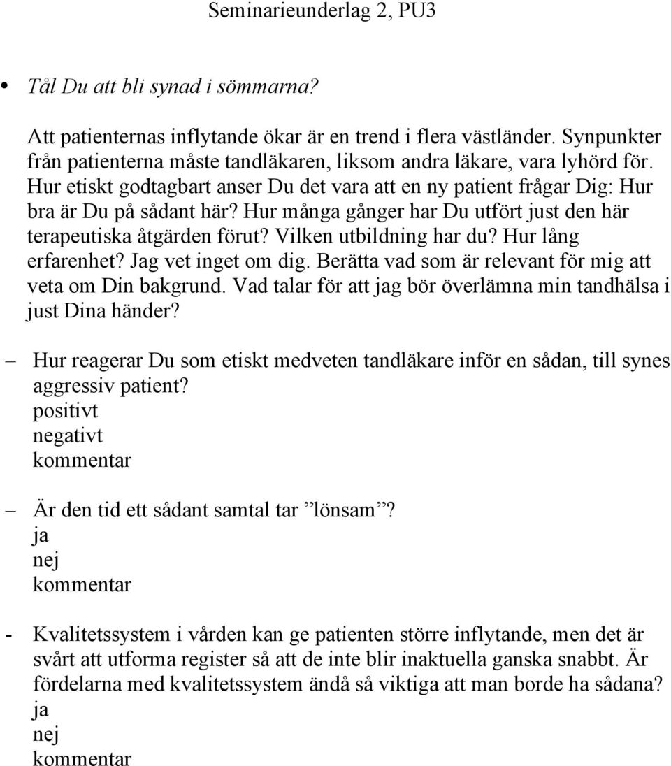 Hur många gånger har Du utfört just den här terapeutiska åtgärden förut? Vilken utbildning har du? Hur lång erfarenhet? Jag vet inget om dig.