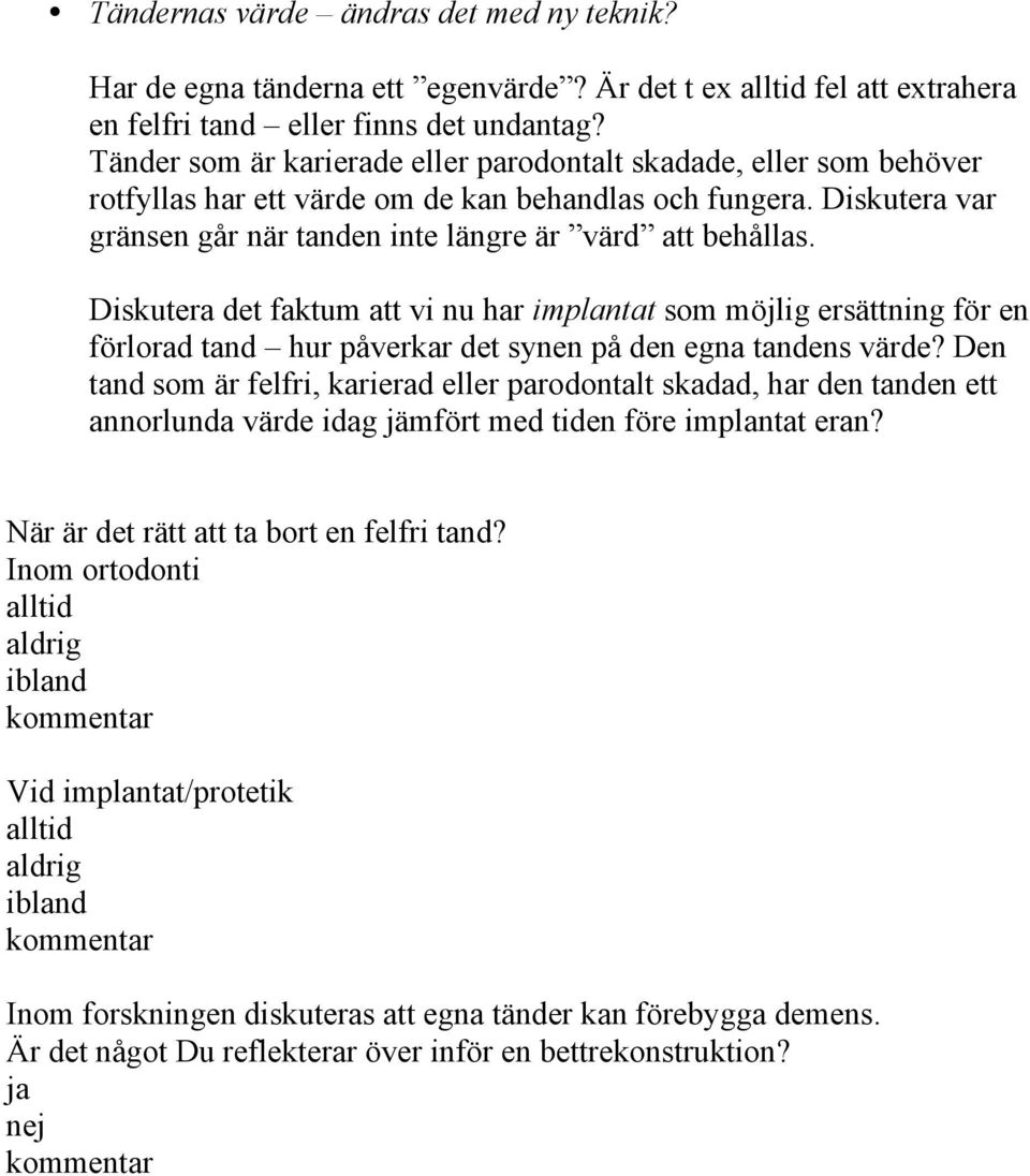 Diskutera det faktum att vi nu har implantat som möjlig ersättning för en förlorad tand hur påverkar det synen på den egna tandens värde?
