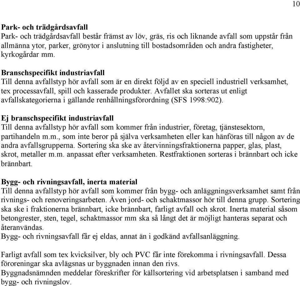 Branschspecifikt industriavfall Till denna avfallstyp hör avfall som är en direkt följd av en speciell industriell verksamhet, tex processavfall, spill och kasserade produkter.