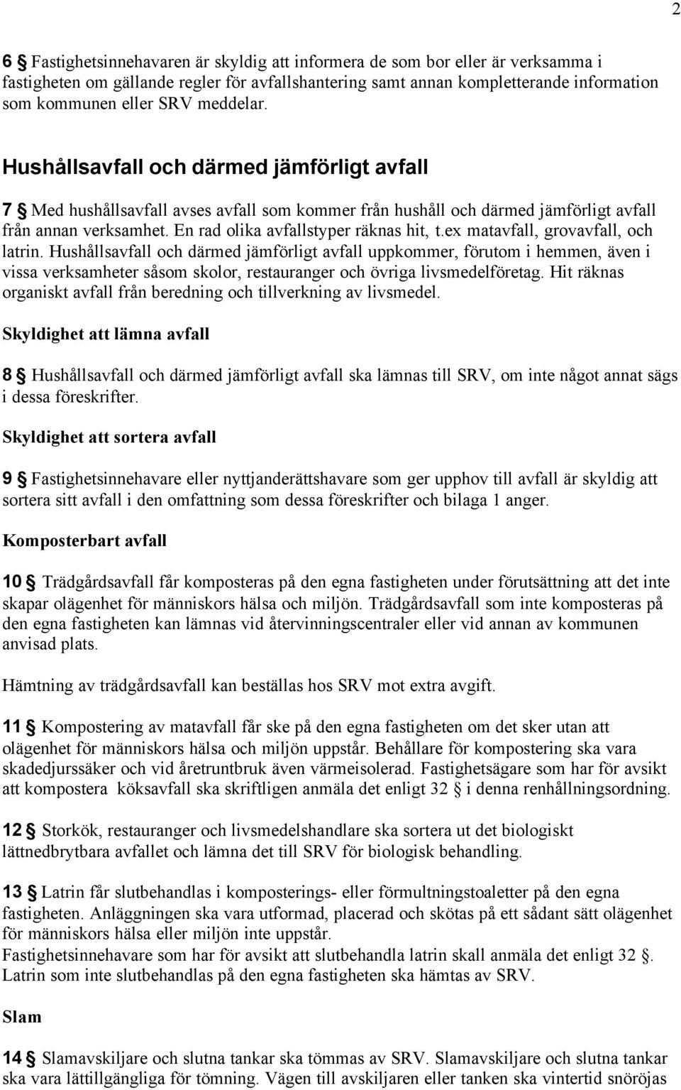 En rad olika avfallstyper räknas hit, t.ex matavfall, grovavfall, och latrin.