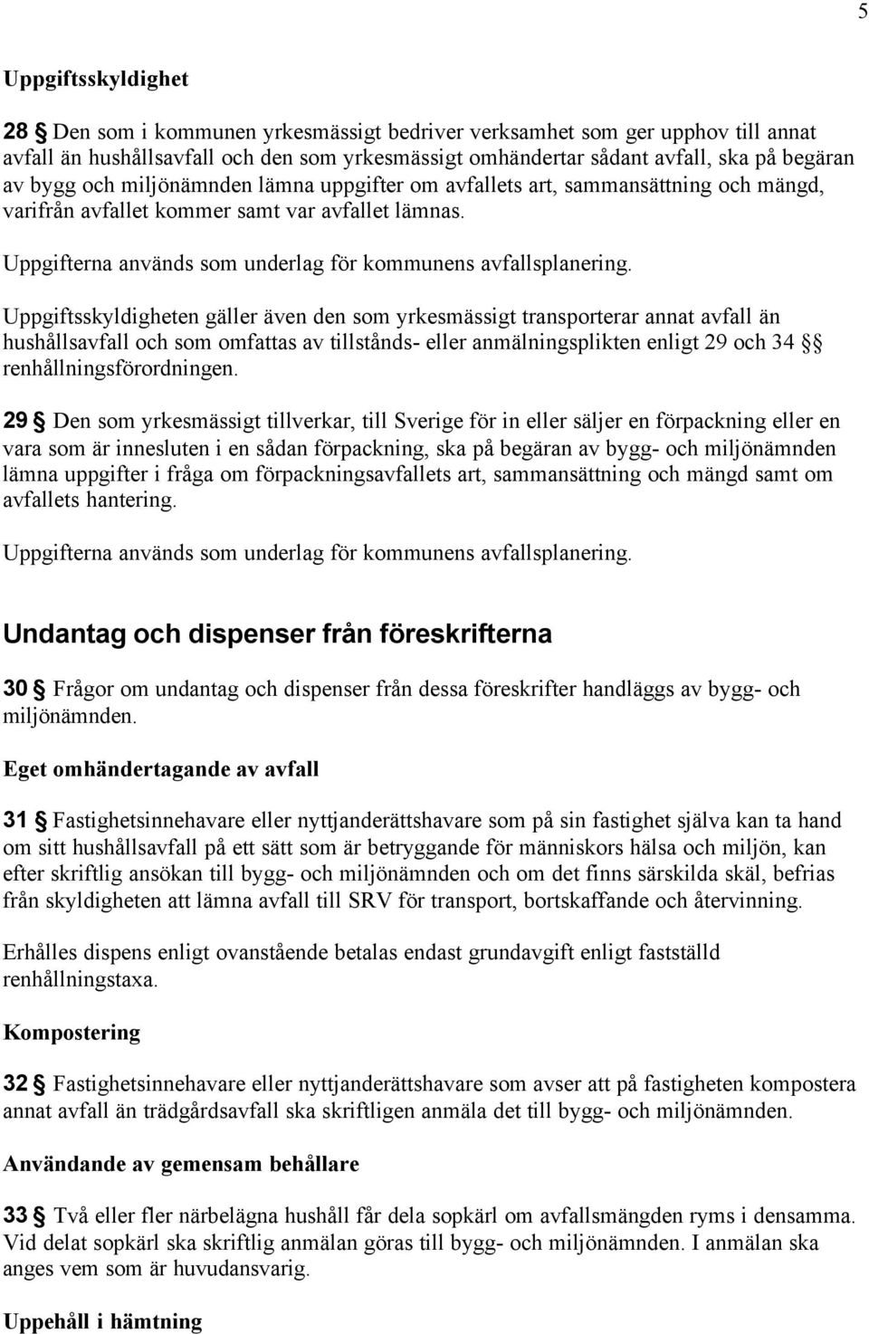 Uppgiftsskyldigheten gäller även den som yrkesmässigt transporterar annat avfall än hushållsavfall och som omfattas av tillstånds- eller anmälningsplikten enligt 29 och 34 renhållningsförordningen.
