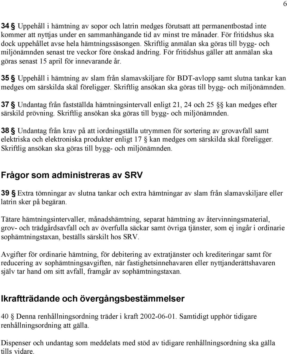 För fritidshus gäller att anmälan ska göras senast 15 april för innevarande år.