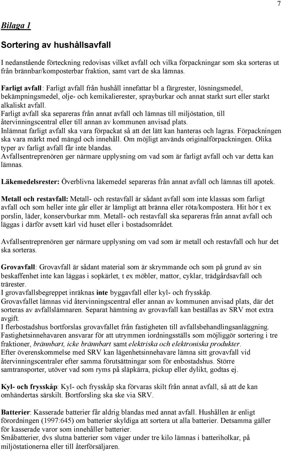 Farligt avfall ska separeras från annat avfall och lämnas till miljöstation, till återvinningscentral eller till annan av kommunen anvisad plats.