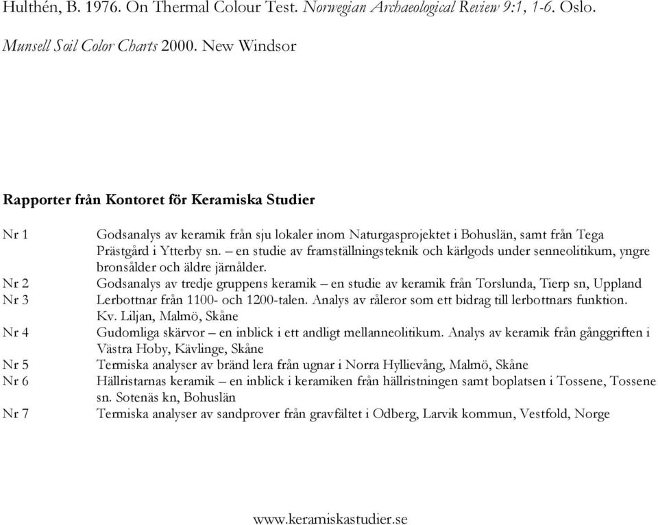 Ytterby sn. en studie av framställningsteknik och kärlgods under senneolitikum, yngre bronsålder och äldre järnålder.