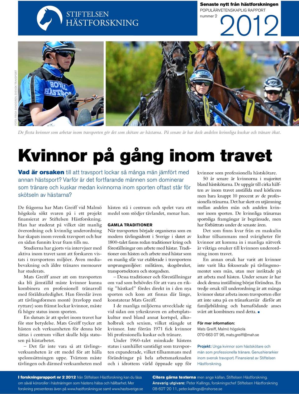 Varför är det fortfarande männen som dominerar som tränare och kuskar medan kvinnorna inom sporten oftast står för skötseln av hästarna?