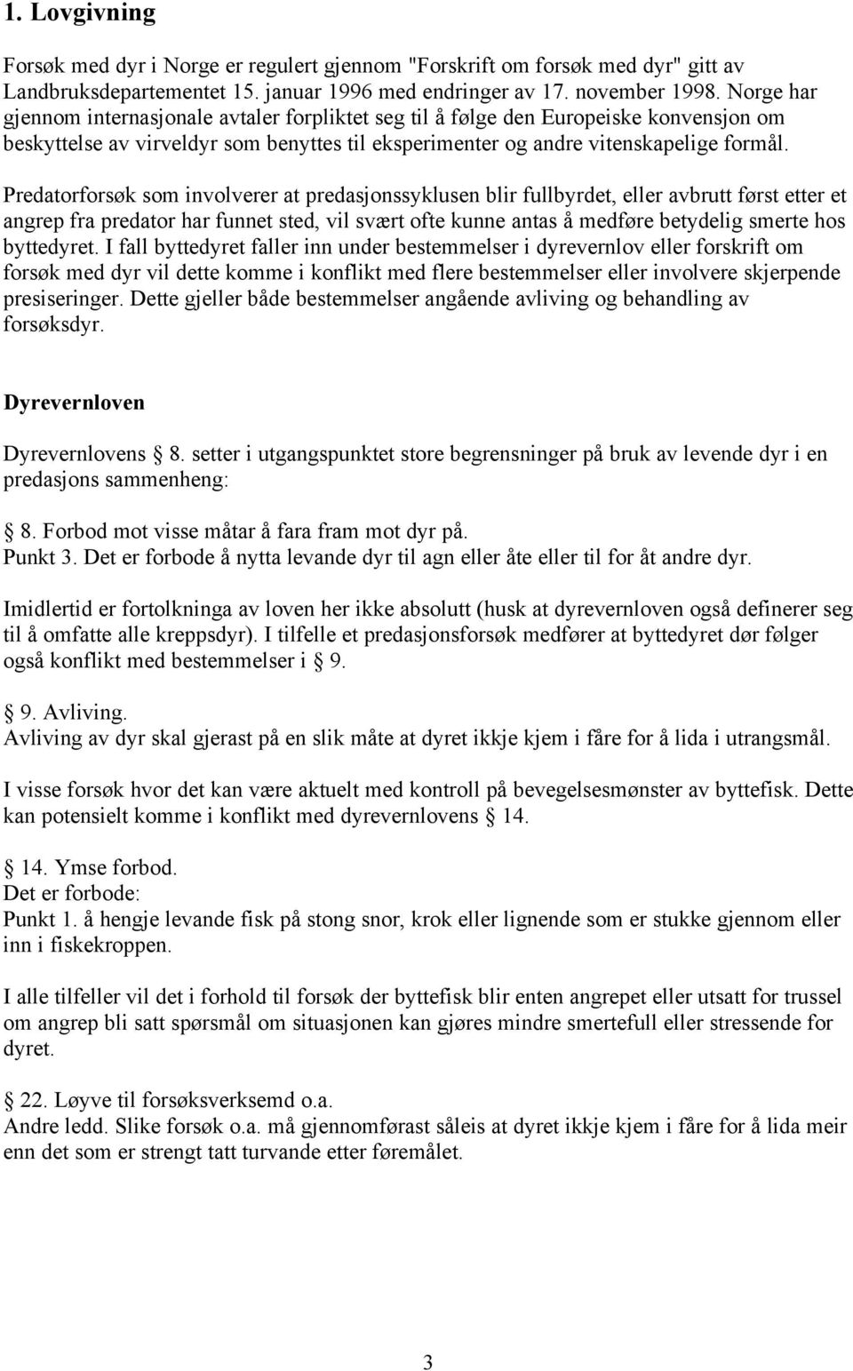 Predatorforsøk som involverer at predasjonssyklusen blir fullbyrdet, eller avbrutt først etter et angrep fra predator har funnet sted, vil svært ofte kunne antas å medføre betydelig smerte hos