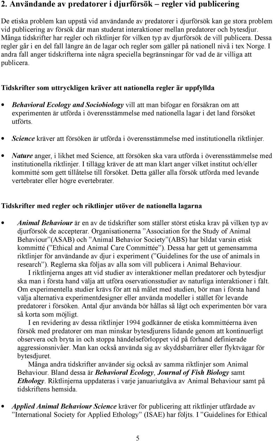 Dessa regler går i en del fall längre än de lagar och regler som gäller på nationell nivå i tex Norge.