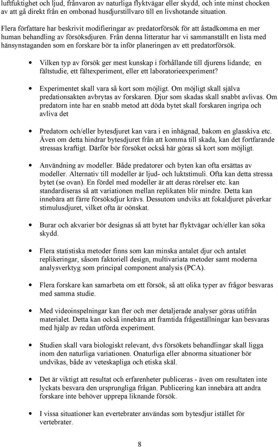 Från denna litteratur har vi sammanställt en lista med hänsynstaganden som en forskare bör ta inför planeringen av ett predatorförsök.