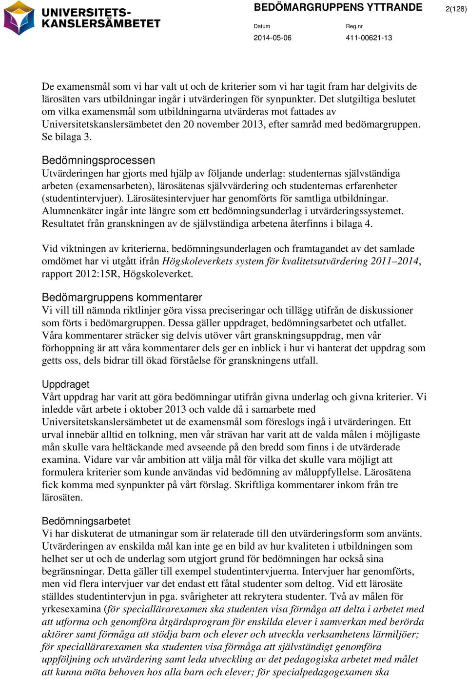 Bedömningsprocessen Utvärderingen har gjorts med hjälp av följande underlag: studenternas självständiga arbeten (examensarbeten), lärosätenas självvärdering och studenternas erfarenheter