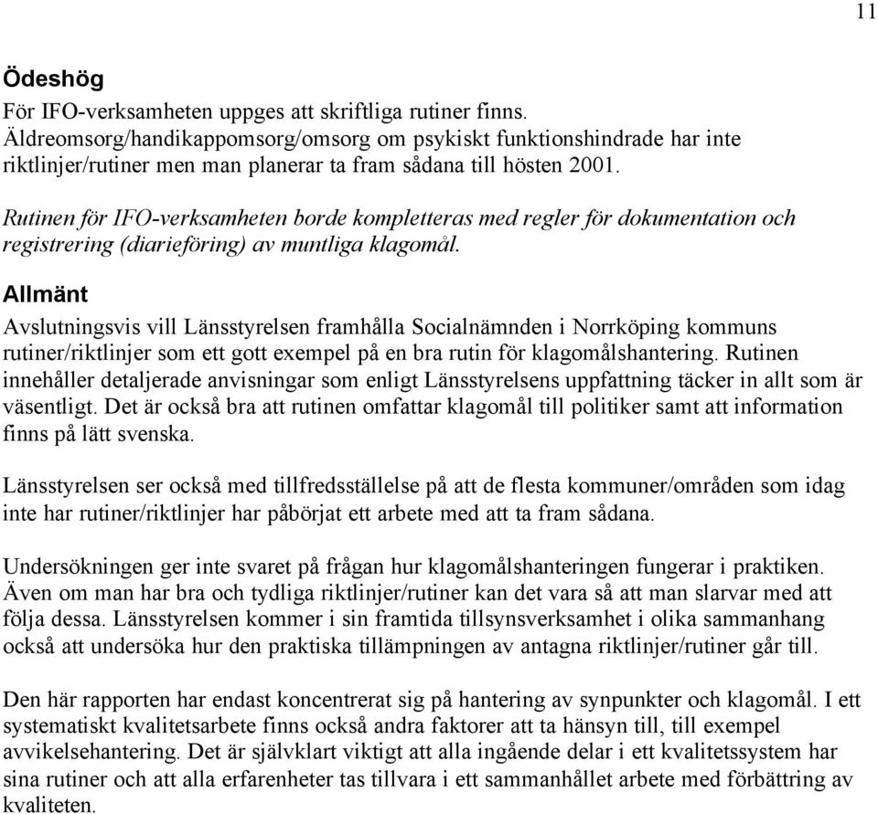 Allmänt Avslutningsvis vill Länsstyrelsen framhålla Socialnämnden i Norrköping kommuns rutiner/riktlinjer som ett gott exempel på en bra rutin för klagomålshantering.