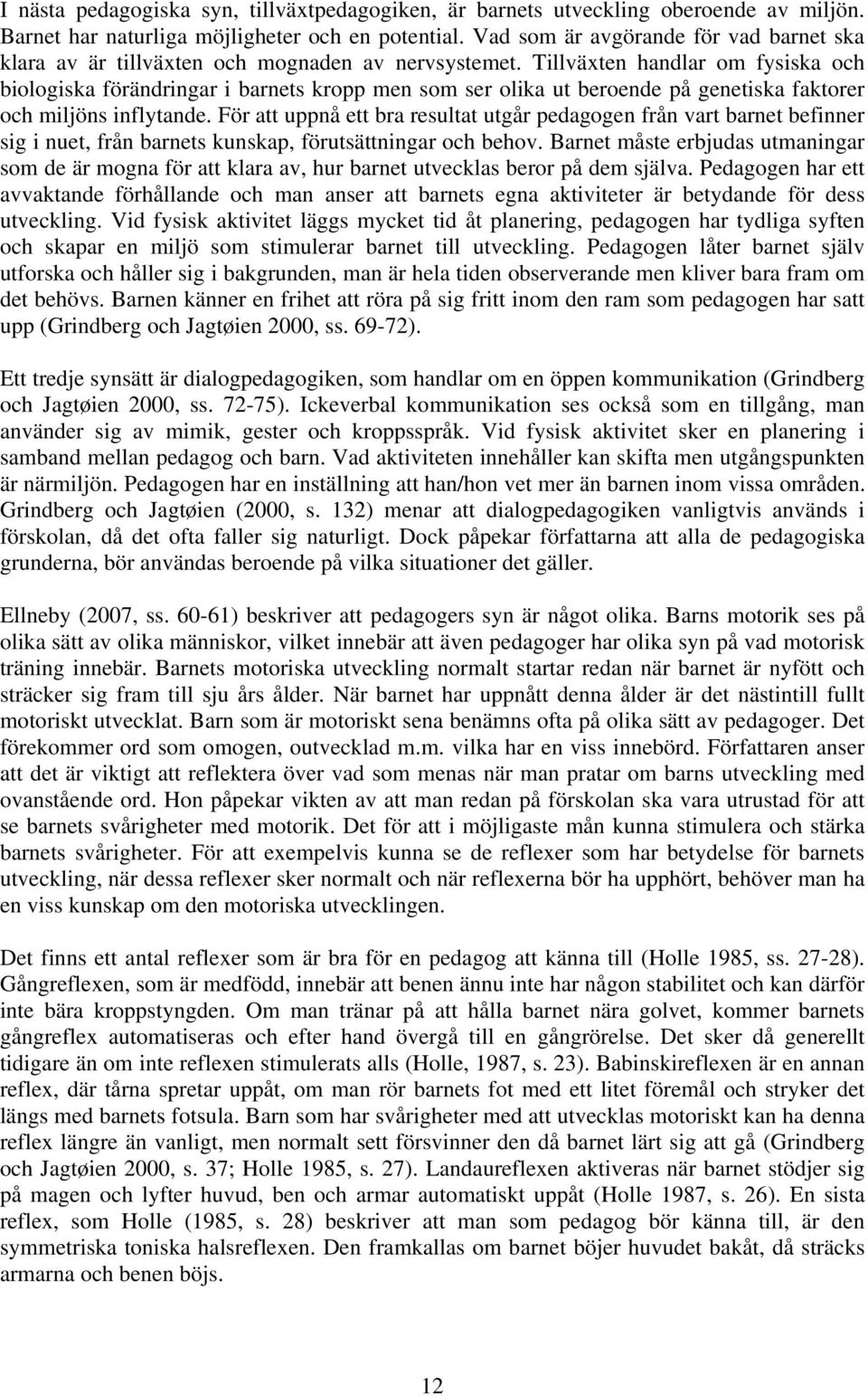 Tillväxten handlar om fysiska och biologiska förändringar i barnets kropp men som ser olika ut beroende på genetiska faktorer och miljöns inflytande.