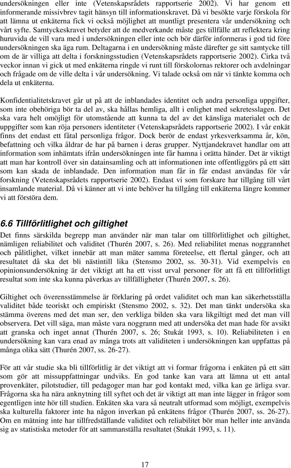 Samtyckeskravet betyder att de medverkande måste ges tillfälle att reflektera kring huruvida de vill vara med i undersökningen eller inte och bör därför informeras i god tid före undersökningen ska