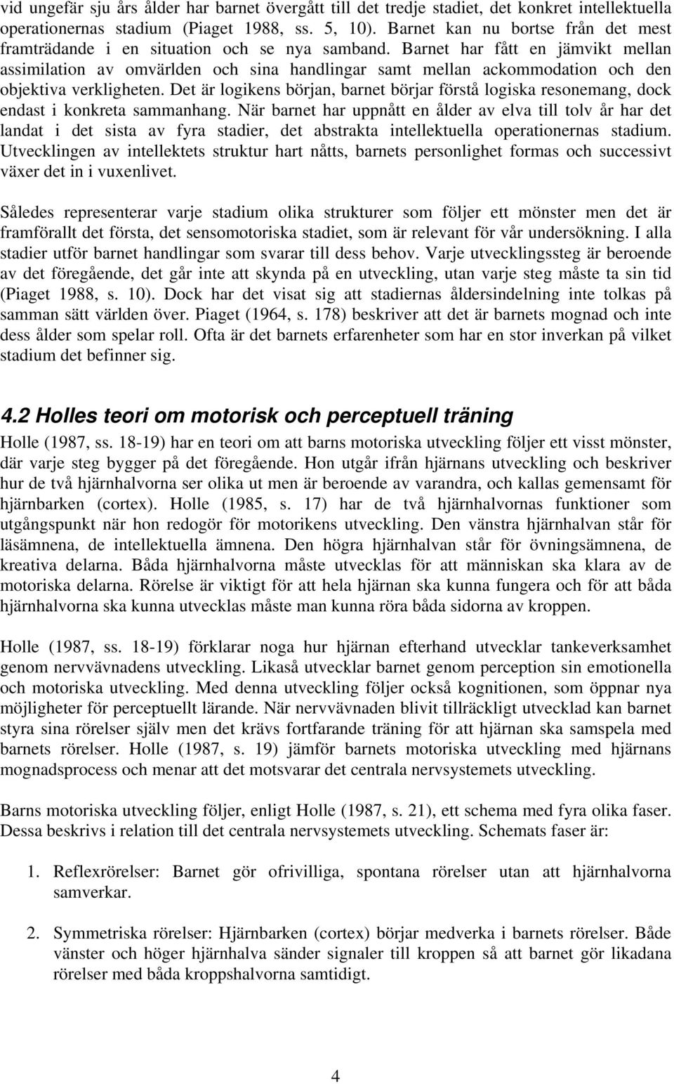 Barnet har fått en jämvikt mellan assimilation av omvärlden och sina handlingar samt mellan ackommodation och den objektiva verkligheten.