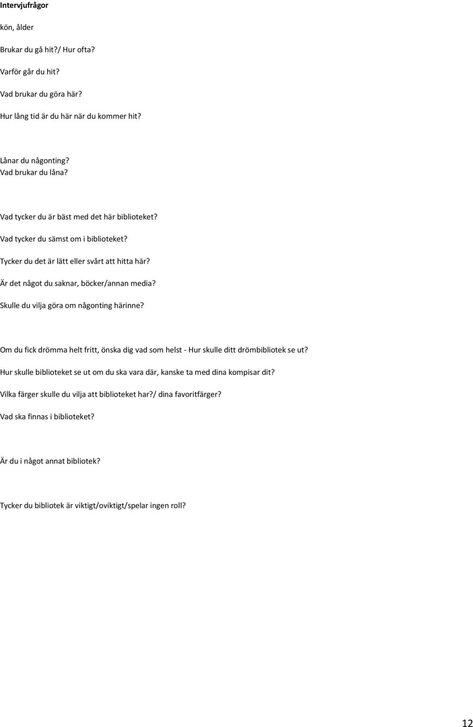 Skulle du vilja göra om någonting härinne? Om du fick drömma helt fritt, önska dig vad som helst - Hur skulle ditt drömbibliotek se ut?