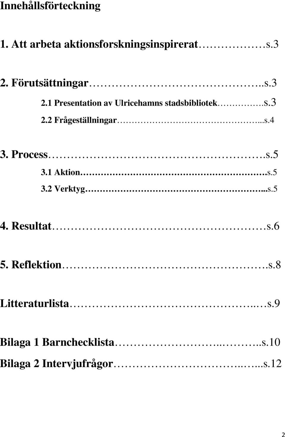 ..s.4 3. Process.s.5 3.1 Aktion.s.5 3.2 Verktyg...s.5 4. Resultat s.6 5. Reflektion.