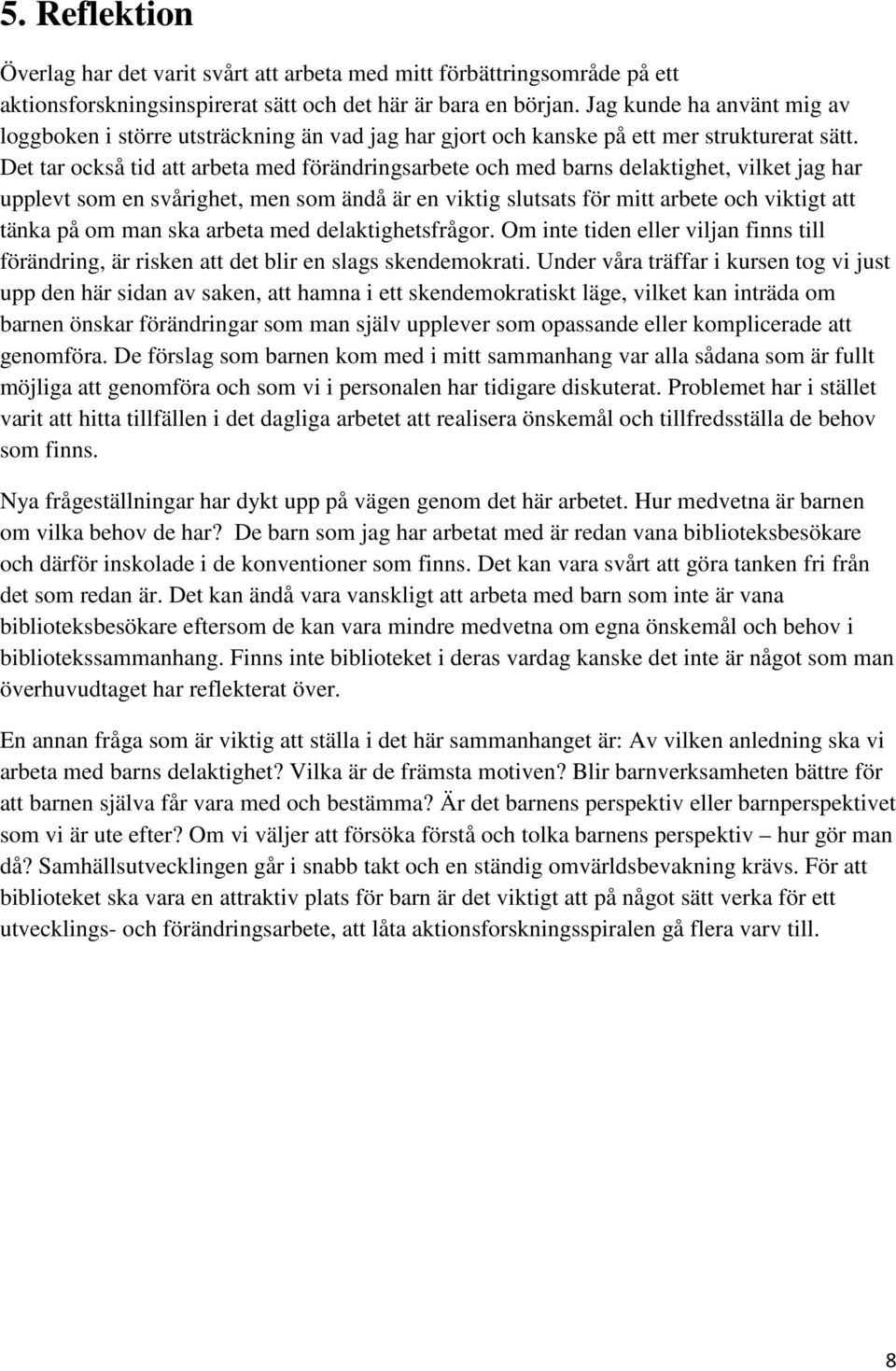 Det tar också tid att arbeta med förändringsarbete och med barns delaktighet, vilket jag har upplevt som en svårighet, men som ändå är en viktig slutsats för mitt arbete och viktigt att tänka på om