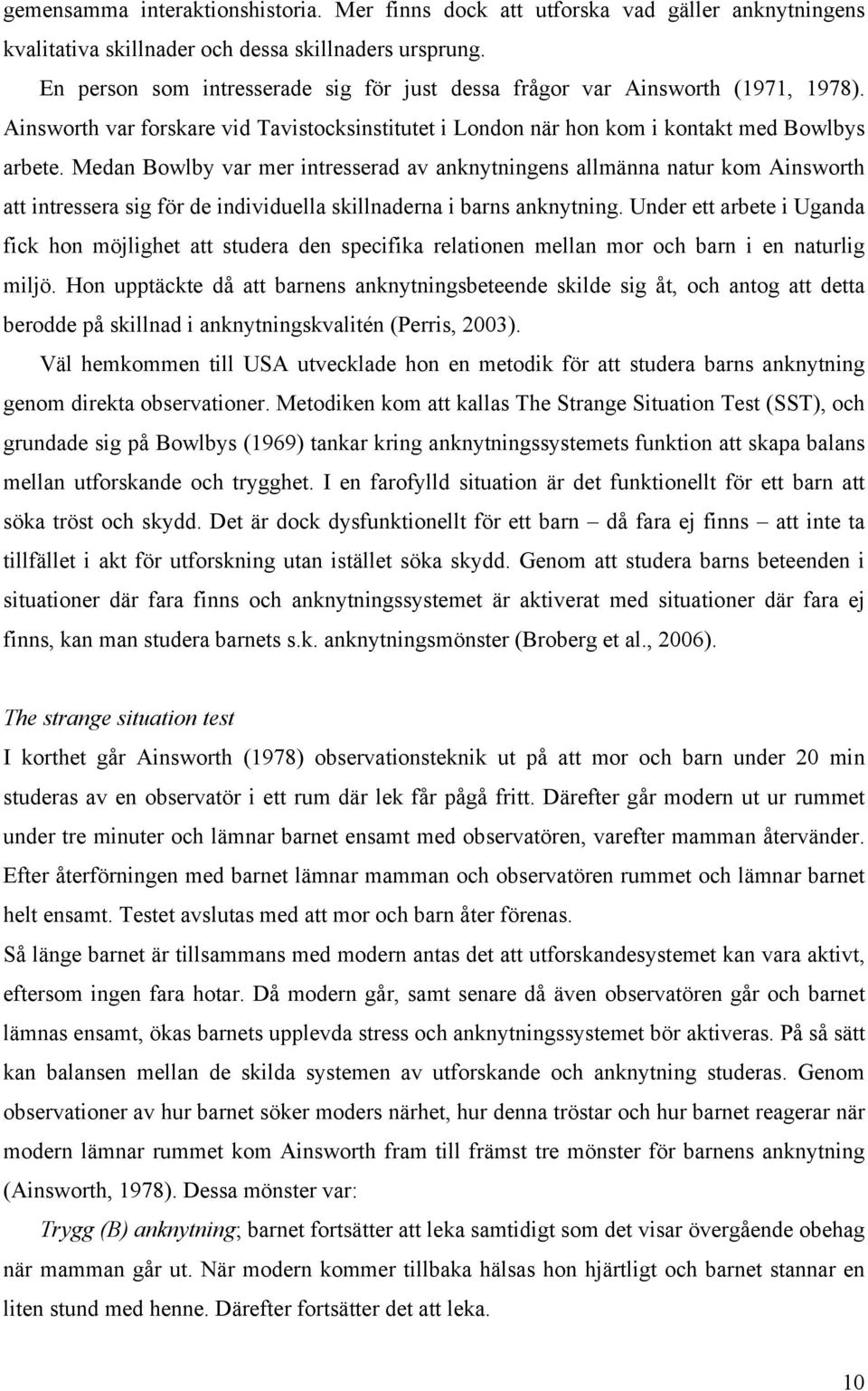 Medan Bowlby var mer intresserad av anknytningens allmänna natur kom Ainsworth att intressera sig för de individuella skillnaderna i barns anknytning.