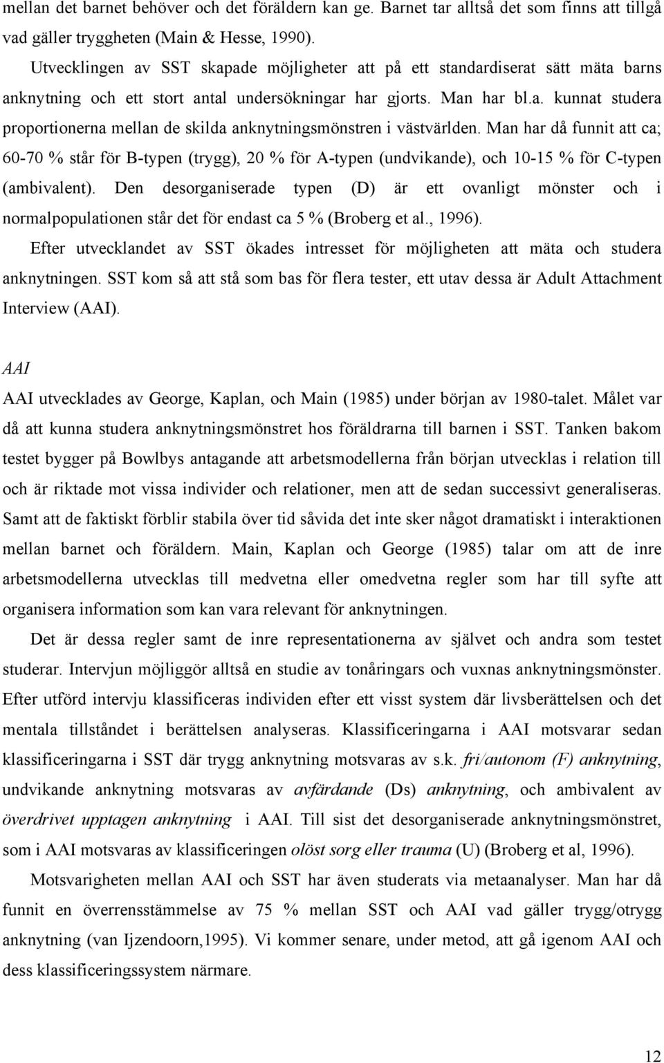 Man har då funnit att ca; 60-70 % står för B-typen (trygg), 20 % för A-typen (undvikande), och 10-15 % för C-typen (ambivalent).
