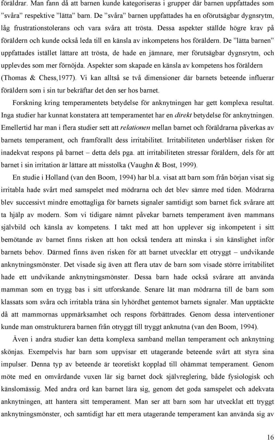 Dessa aspekter ställde högre krav på föräldern och kunde också leda till en känsla av inkompetens hos föräldern.