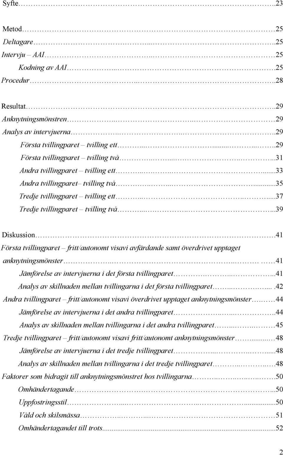 .......37 Tredje tvillingparet tvilling två.........39 Diskussion.41 Första tvillingparet fritt/autonomt visavi avfärdande samt överdrivet upptaget anknytningsmönster.