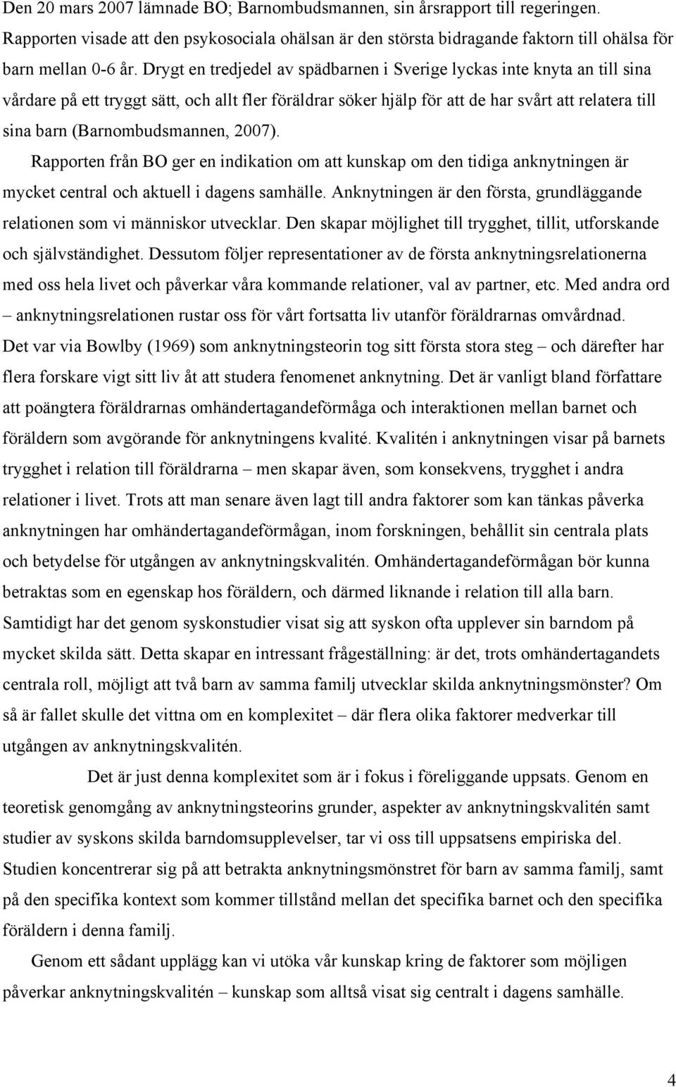 (Barnombudsmannen, 2007). Rapporten från BO ger en indikation om att kunskap om den tidiga anknytningen är mycket central och aktuell i dagens samhälle.