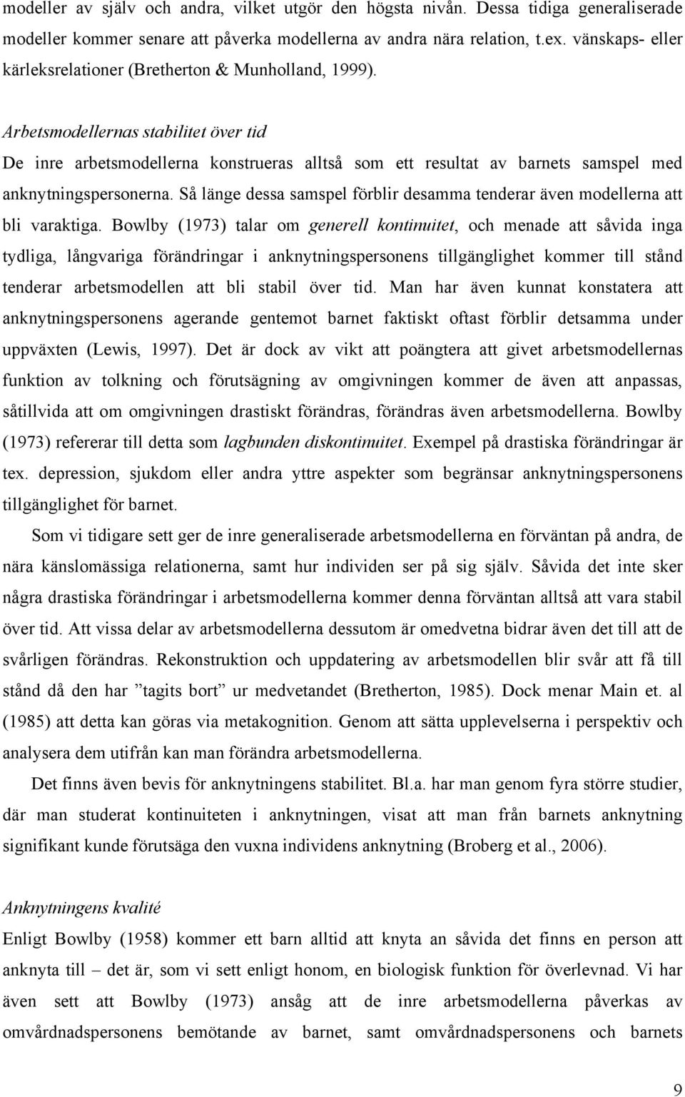 Arbetsmodellernas stabilitet över tid De inre arbetsmodellerna konstrueras alltså som ett resultat av barnets samspel med anknytningspersonerna.