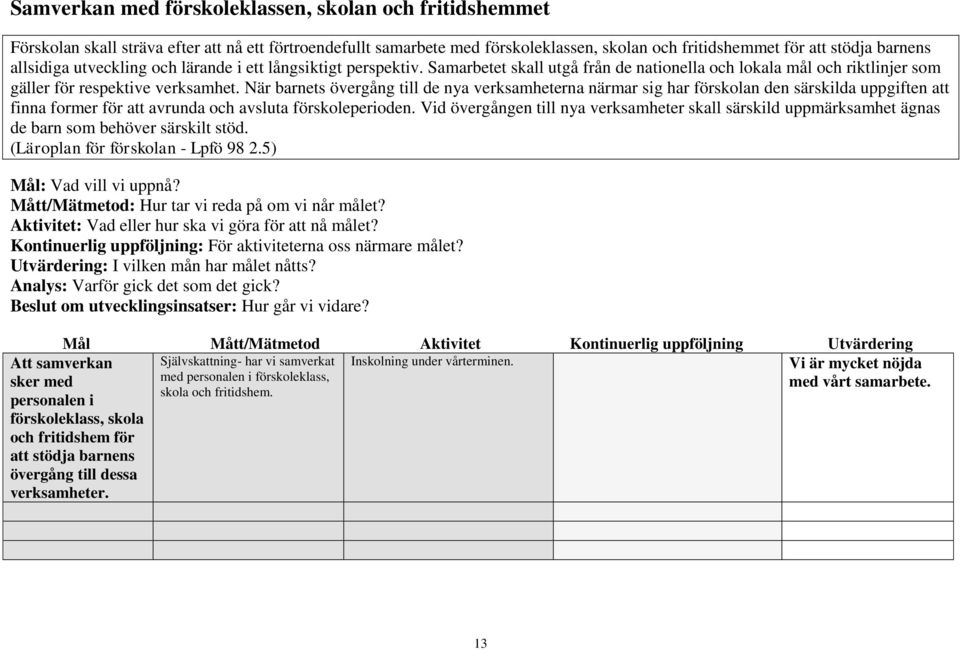 När barnets övergång till de nya verksamheterna närmar sig har förskolan den särskilda uppgiften att finna former för att avrunda och avsluta förskoleperioden.