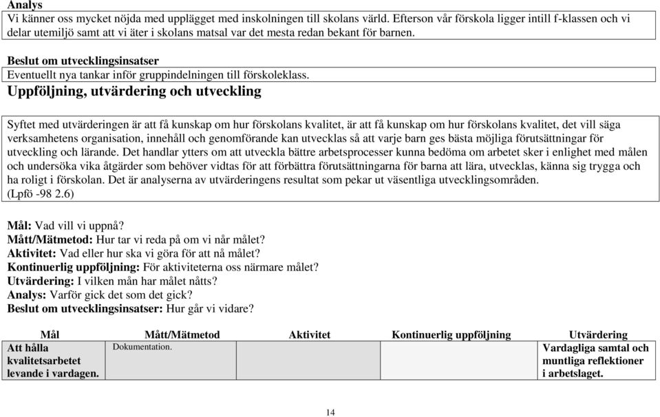 Beslut om utvecklingsinsatser Eventuellt nya tankar inför gruppindelningen till förskoleklass.
