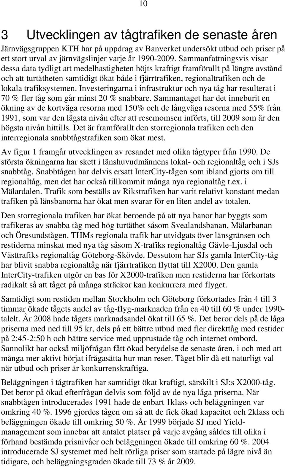 trafiksystemen. Investeringarna i infrastruktur och nya tåg har resulterat i 70 % fler tåg som går minst 20 % snabbare.