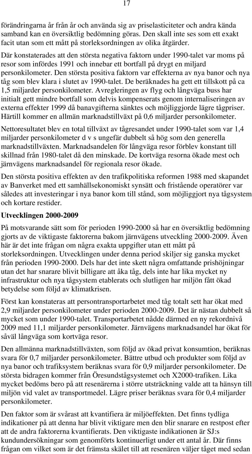 Där konstaterades att den största negativa faktorn under 1990-talet var moms på resor som infördes 1991 och innebar ett bortfall på drygt en miljard personkilometer.