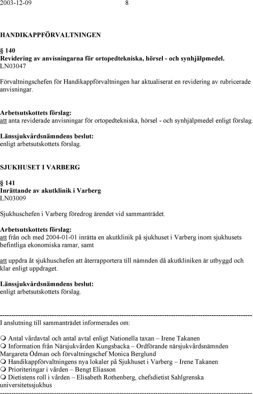 att anta reviderade anvisningar för ortopedtekniska, hörsel - och synhjälpmedel enligt förslag.