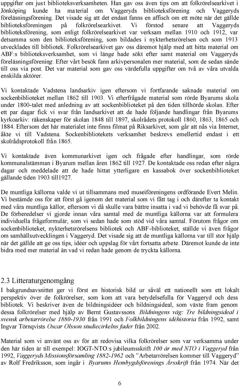 Vi förstod senare att Vaggeryds biblioteksförening, som enligt folkrörelsearkivet var verksam mellan 1910 och 1912, var detsamma som den biblioteksförening, som bildades i nykterhetsrörelsen och som