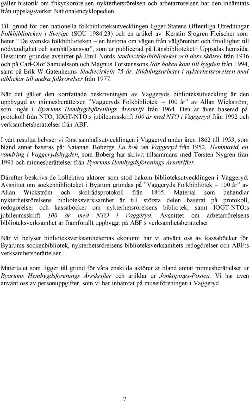folkbiblioteken en historia om vägen från välgörenhet och frivillighet till nödvändighet och samhällsansvar, som är publicerad på Länsbiblioteket i Uppsalas hemsida.