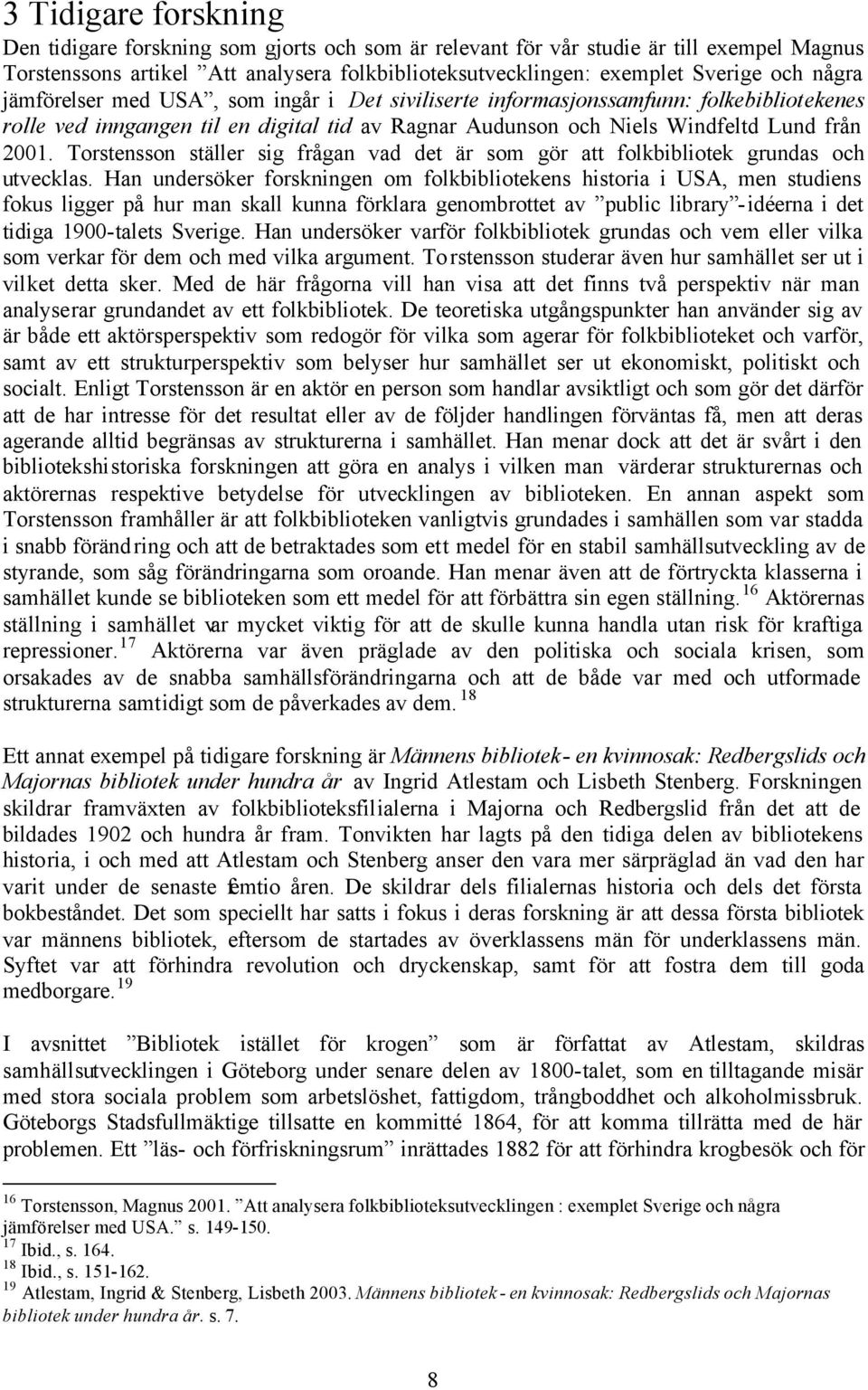 Torstensson ställer sig frågan vad det är som gör att folkbibliotek grundas och utvecklas.