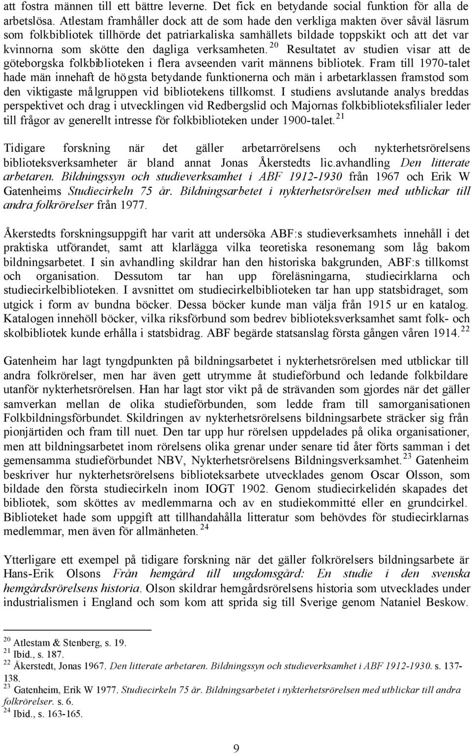dagliga verksamheten. 20 Resultatet av studien visar att de göteborgska folkbiblioteken i flera avseenden varit männens bibliotek.