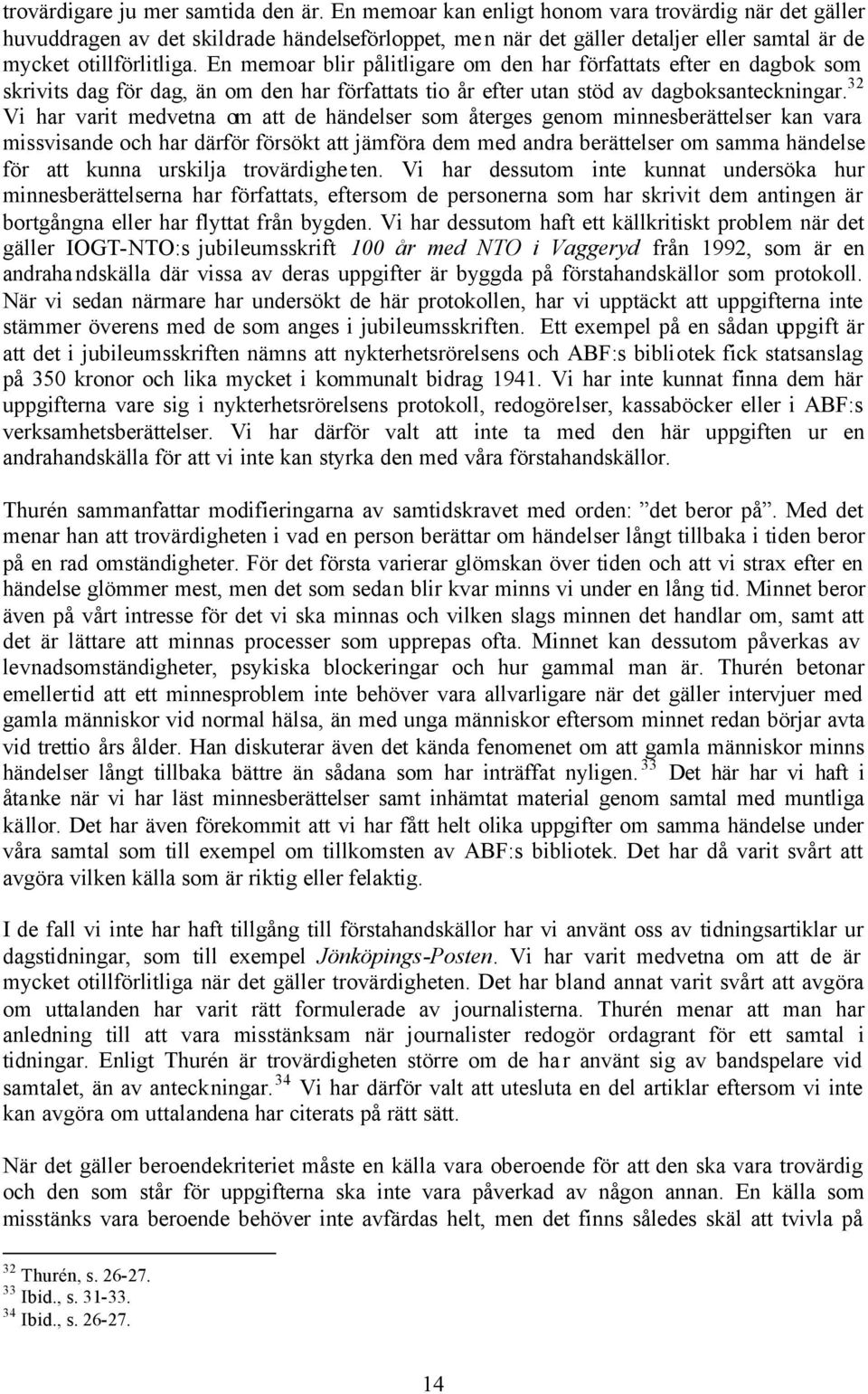 En memoar blir pålitligare om den har författats efter en dagbok som skrivits dag för dag, än om den har författats tio år efter utan stöd av dagboksanteckningar.