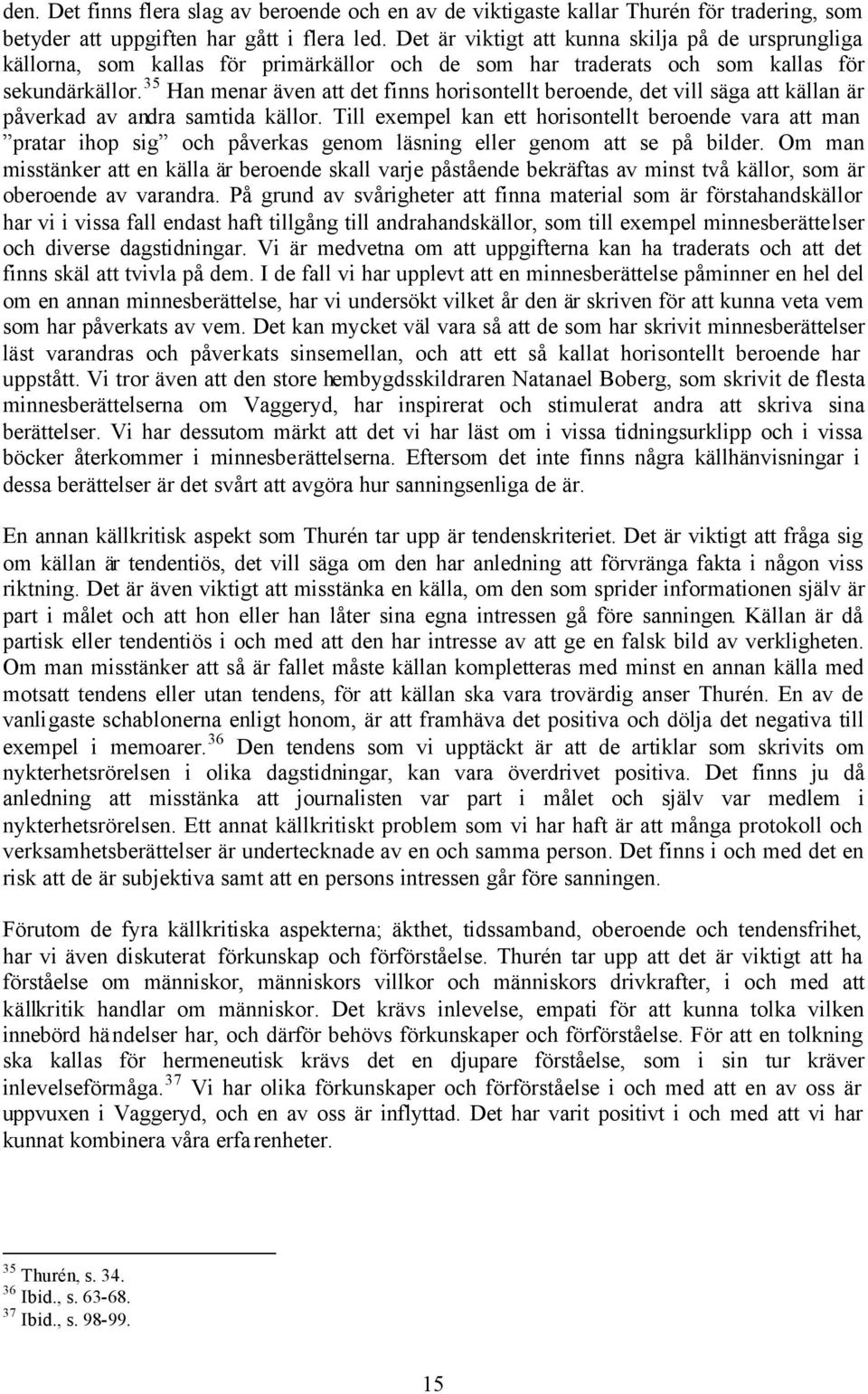 35 Han menar även att det finns horisontellt beroende, det vill säga att källan är påverkad av andra samtida källor.