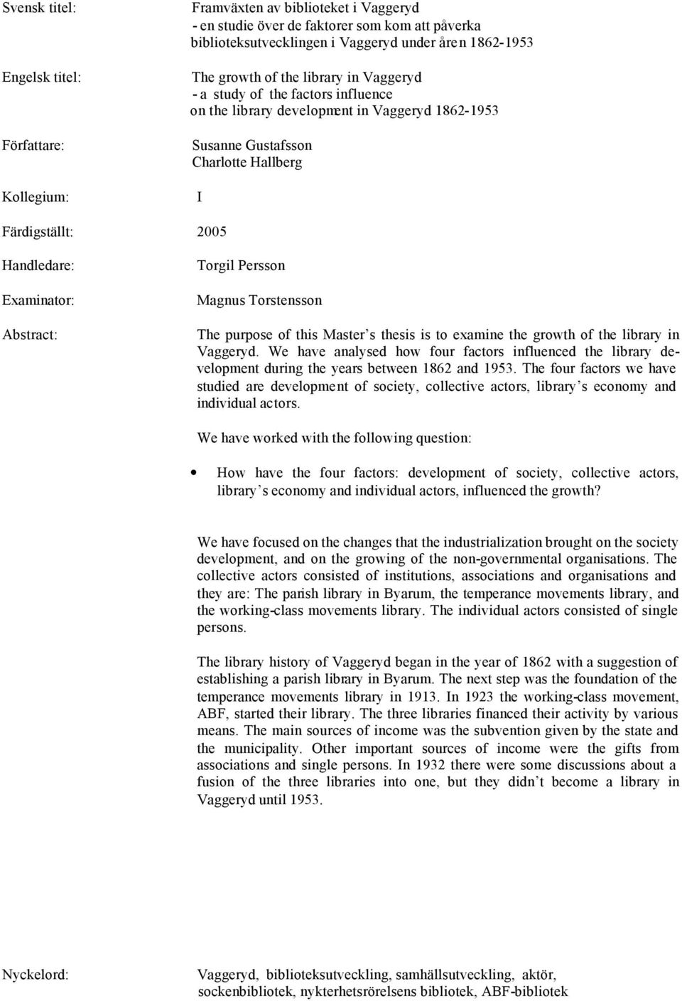 Examinator: Abstract: Torgil Persson Magnus Torstensson The purpose of this Master s thesis is to examine the growth of the library in Vaggeryd.
