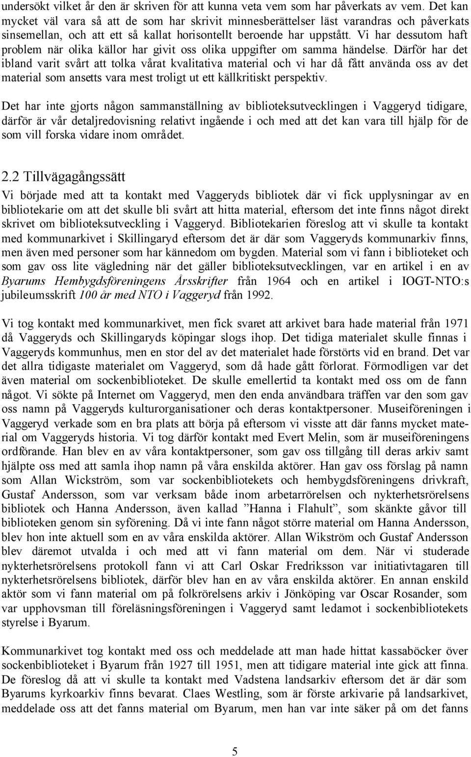 Vi har dessutom haft problem när olika källor har givit oss olika uppgifter om samma händelse.