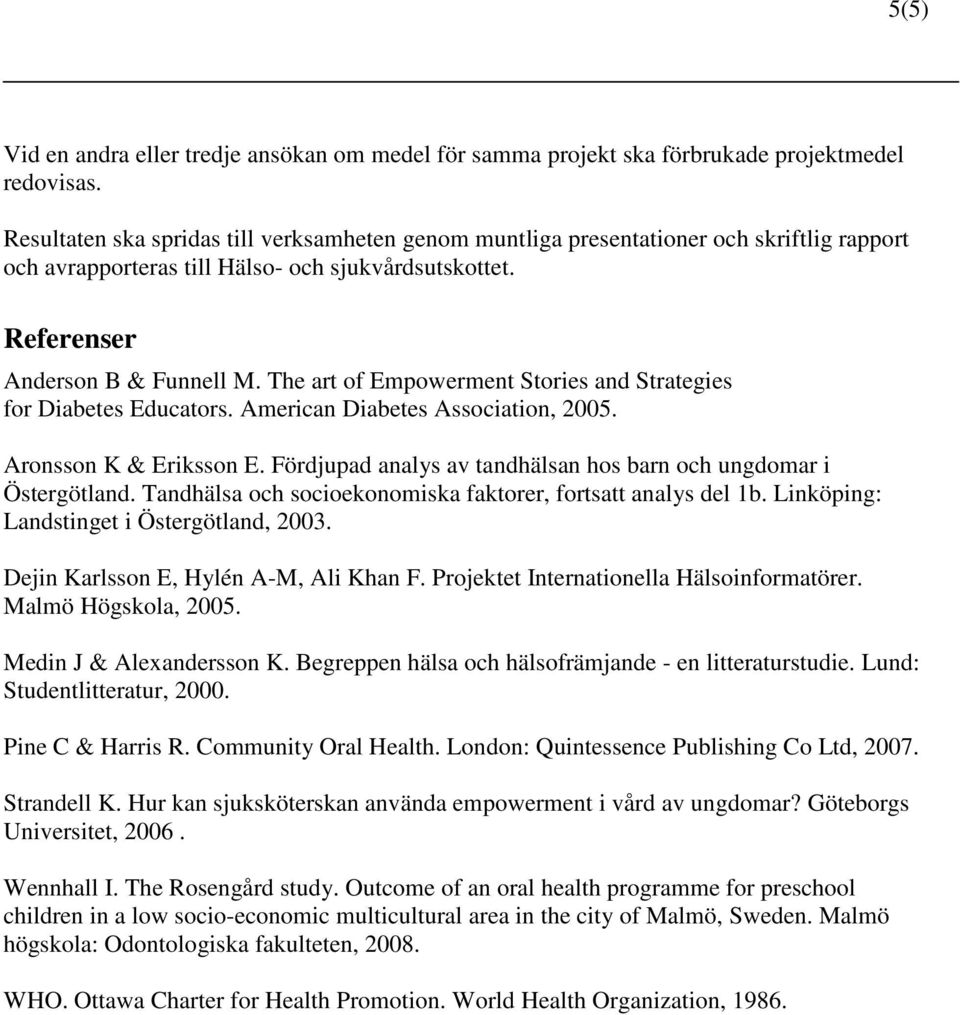 The art of Empowerment Stories and Strategies for Diabetes Educators. American Diabetes Association, 2005. Aronsson K & Eriksson E. Fördjupad analys av tandhälsan hos barn och ungdomar i Östergötland.