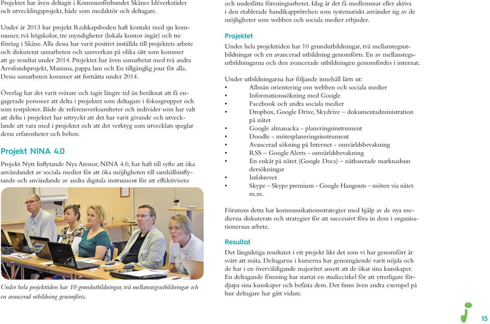 Alla dessa har varit positivt inställda till projektets arbete och diskuterat samarbeten och samverkan på olika sätt som kommer att ge resultat under 2014.
